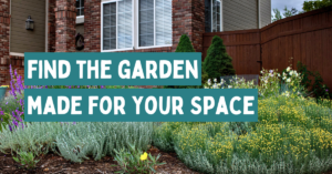 Front yard garden with text reading find the garden made for your space