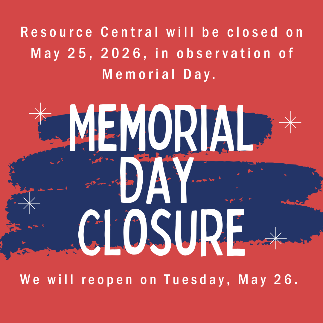 Resource Central will be closed on Monday, May 25 for Memorial Day